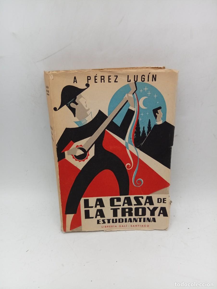 Libros de segunda mano: LA CASA DE LA TROYA ESTUDIANTINA. ALEJANDRO PEREZ LUGIN. 1957. PAGS : 275.
