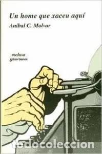 Libros de segunda mano: Un home que xaceu aqu&iacute; - An&iacute;bal C. Malvar - Sotelo Blanco Edici&oacute;ns - A Porta