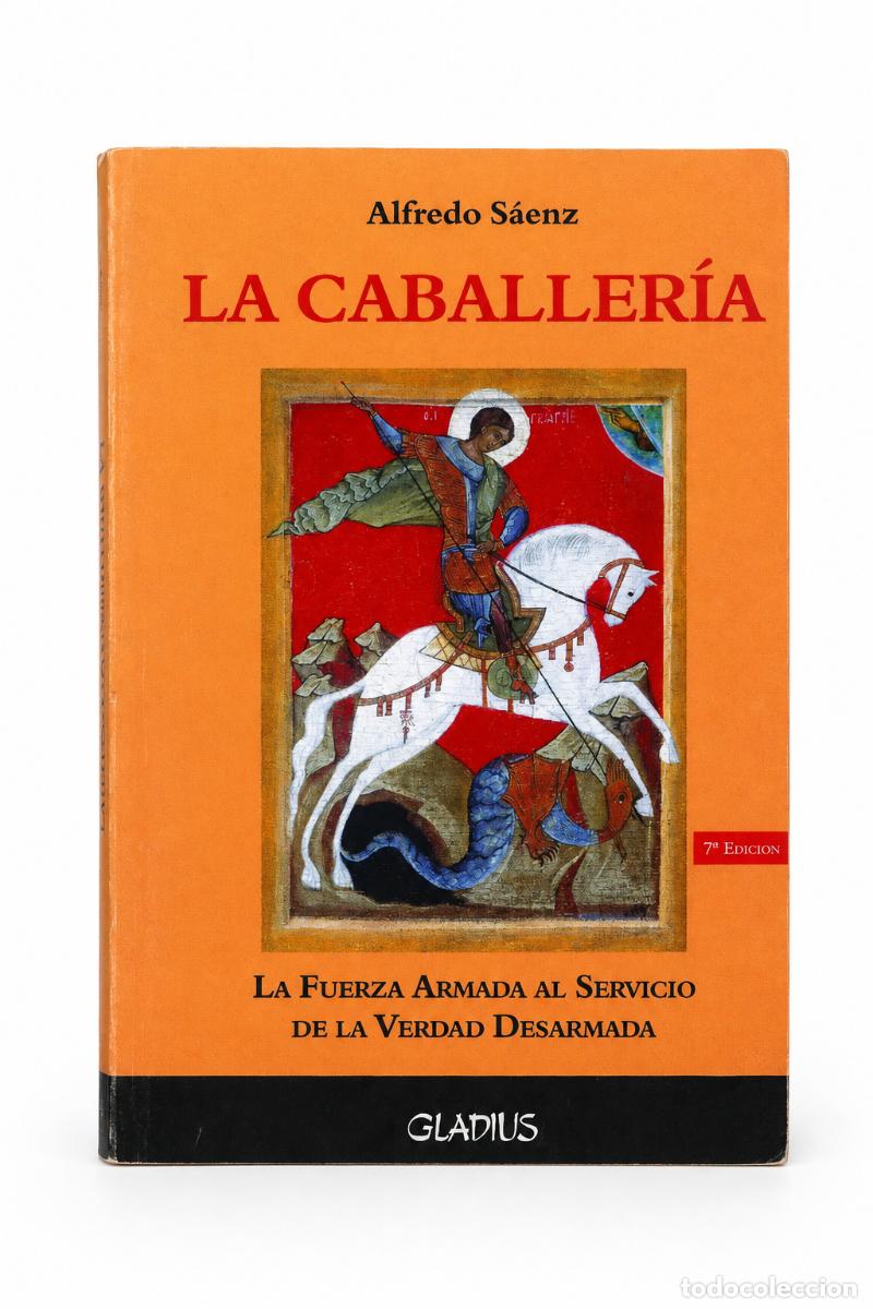 Libros de segunda mano: Alfredo S&aacute;enz &ndash; La caballer&iacute;a. La fuerza armada al servicio de la verdad desarmada &ndash; Gladius LM