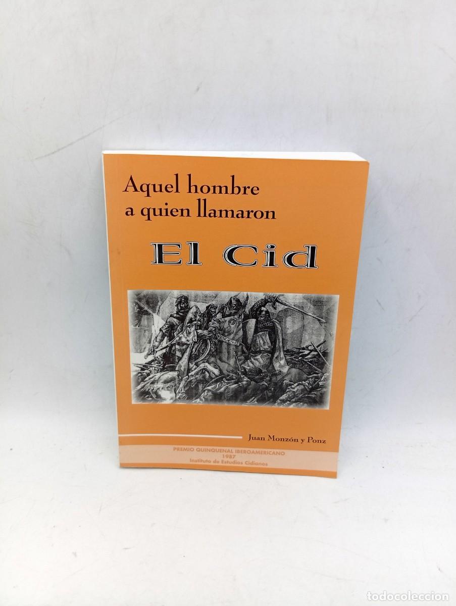Libros de segunda mano: AQUEL HOMBRE A QUIEN LLAMARON EL CID. JUAN MONZON Y PONZ. 1987. PAGS : 289.
