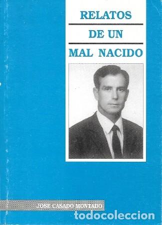 Libros de segunda mano: RELATOS DE UN MAL NACIDO - CASADO MONTADO, JOSE - A-GCV-2625