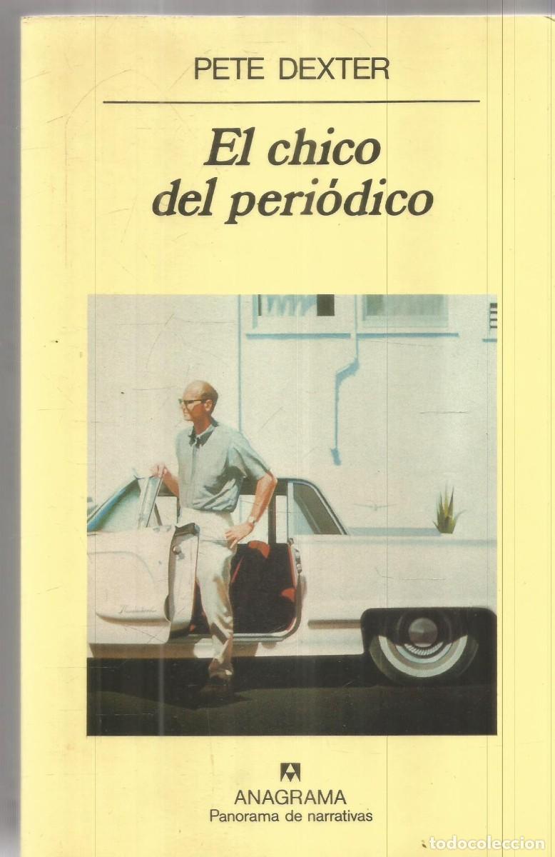 Libros de segunda mano: PETE DEXTER. EL CHICO DEL PERIODICO. ANAGRAMA.