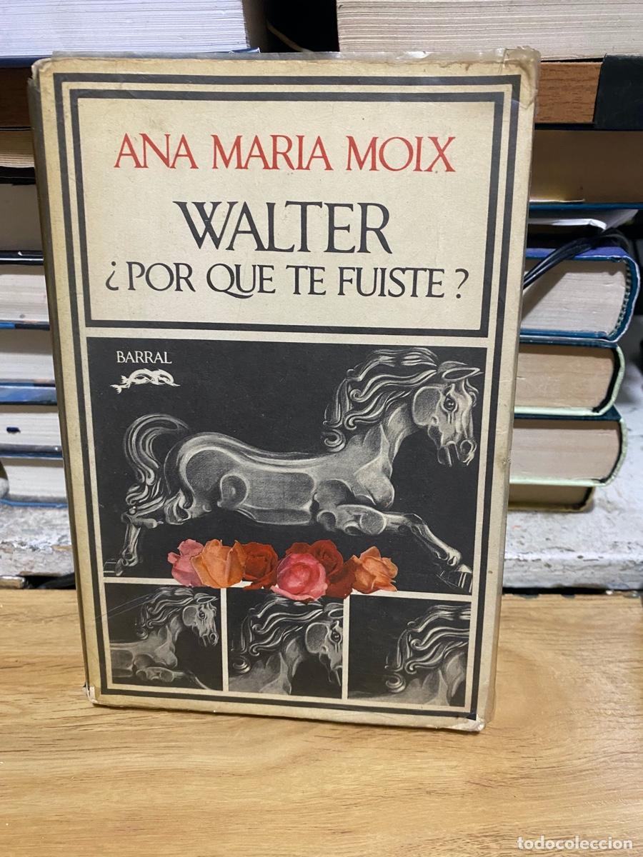 Libros de segunda mano: WALTER POR QU&Eacute; TE FUISTE, ANA MARIA MOIX, EDT. BARRAL