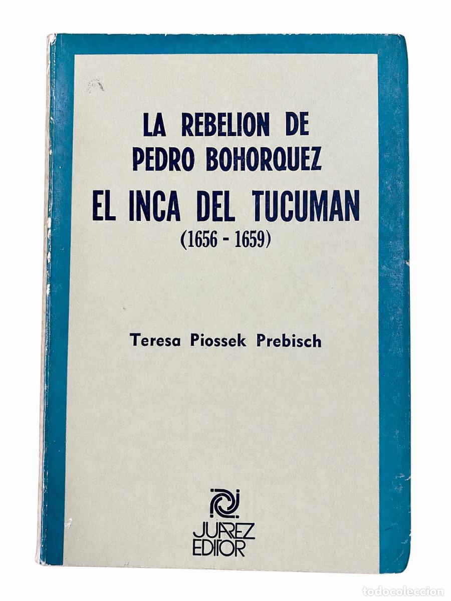 Libros de segunda mano: TERESA PIOSSEK PREBISCH &ndash; LA REBELI&Oacute;N DE PEDRO BOH&Oacute;RQUEZ. EL INCA DEL TUCUM&Aacute;N LM