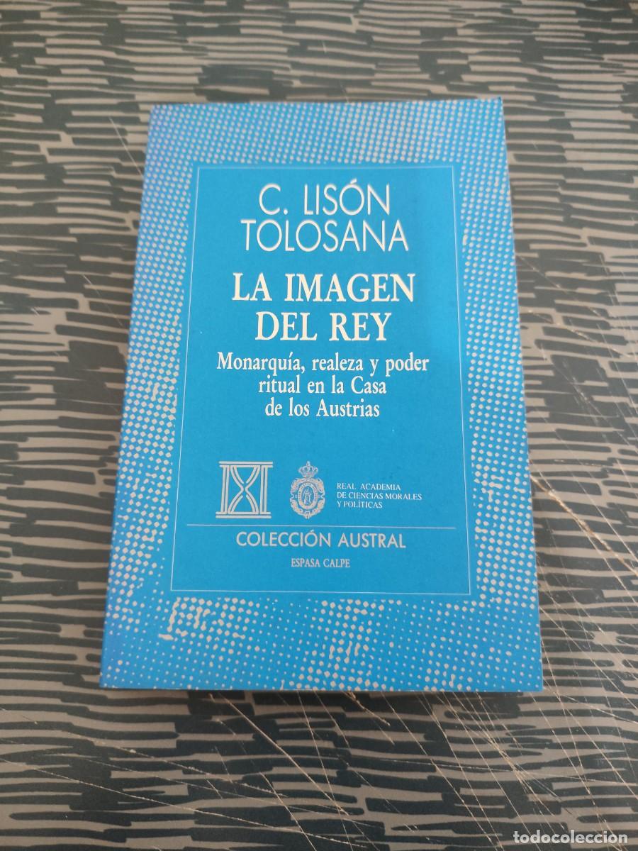 Libros de segunda mano: LA IMAGEN DEL REY, MONARQU&Iacute;A,REALEZA Y PODER RITUAL EN LA CASA DE LOS AUSTRIAS,C.LISON TOLOSANA,1991