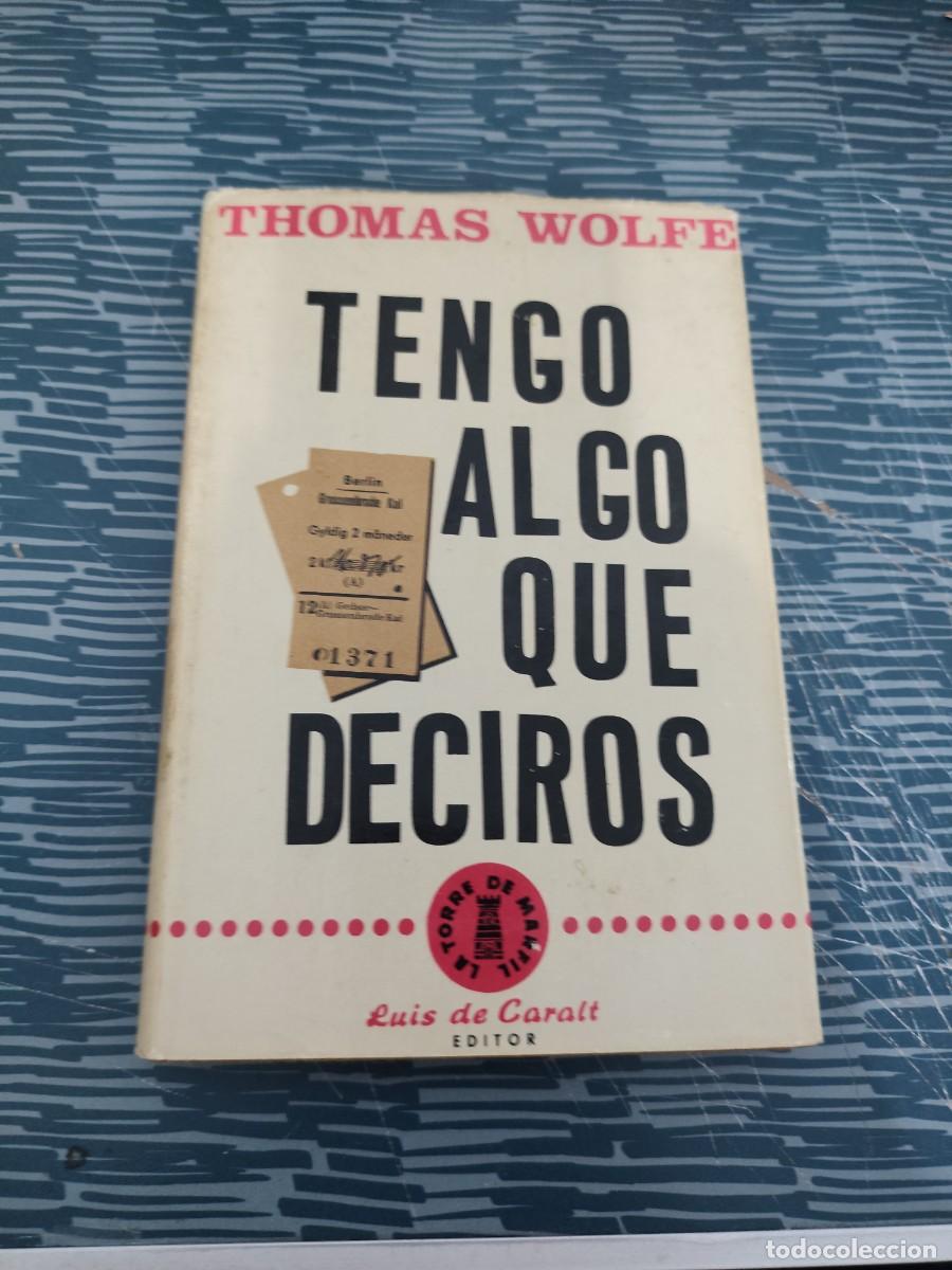 Libros de segunda mano: TENGO ALGO QUE DECIROS, THOMAS WOLFE,LUIS DE CARALT EDITOR,1964,189 P&Aacute;GINAS.