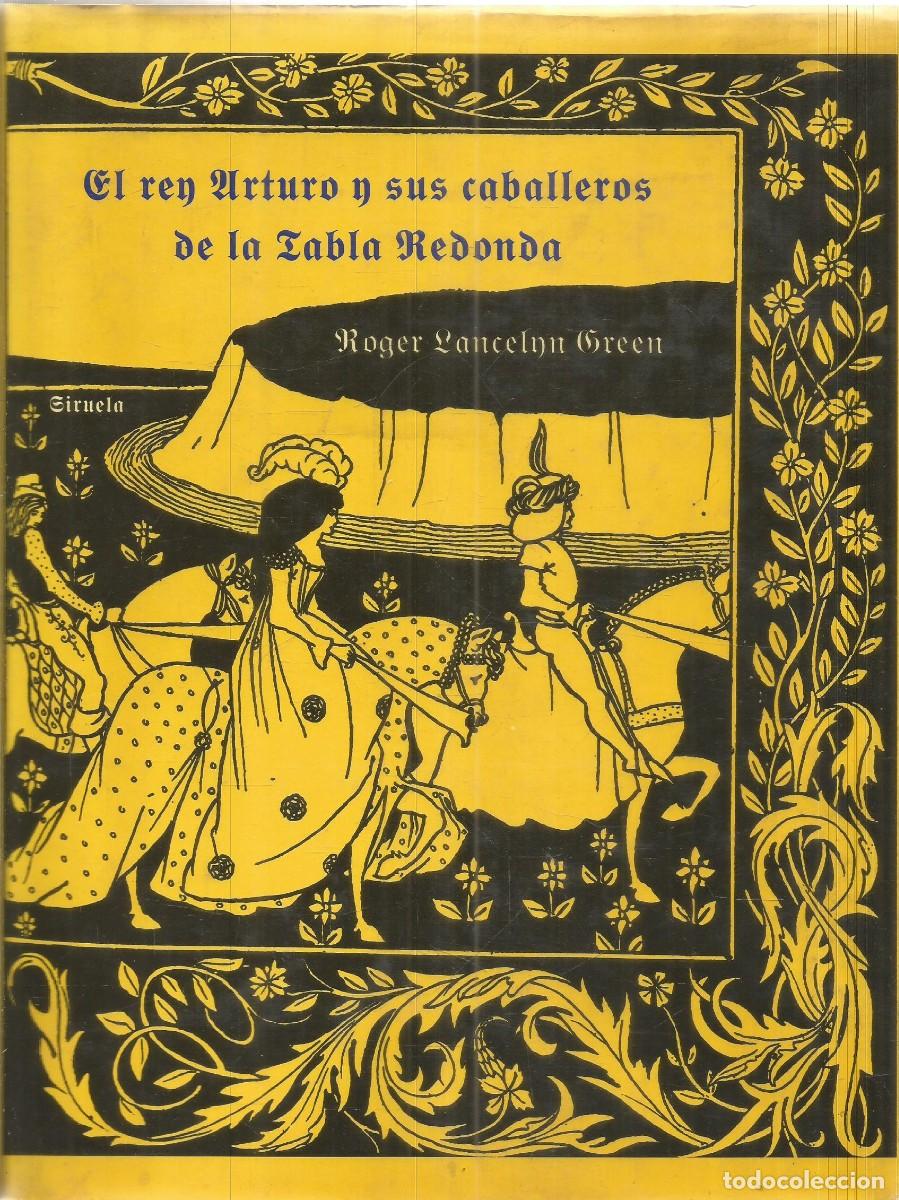 Libros de segunda mano: ROGER LANCELYN GREEN. EL REY ARTURO Y SUS CABALLEROS DE LA TABLA REDONDA. SIRUELA. PRIMERA EDICION