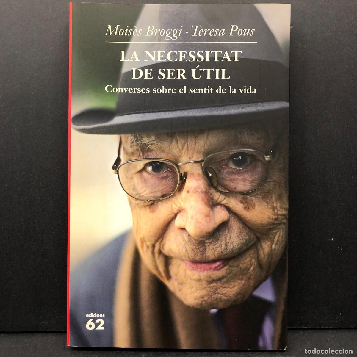 Libros de segunda mano: MOIS&Egrave;S BROGGI - TERESA POUS - LA NECESSITAT DE SER &Uacute;TIL CONVERSES SOBRE EL SENTIT DE LA VIDA / 3997