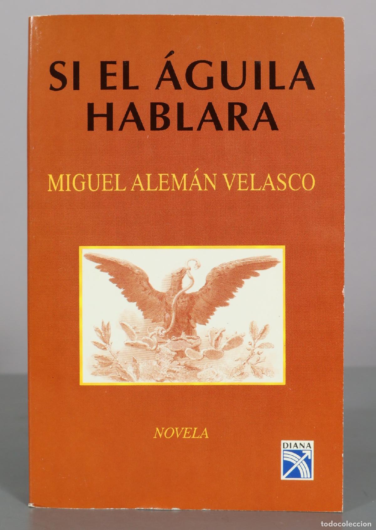 Libros de segunda mano: Si el &aacute;guila hablara - Miguel Alem&aacute;n Velasco - Editorial Diana DEDICADO AUTOGRAFO AUTOR