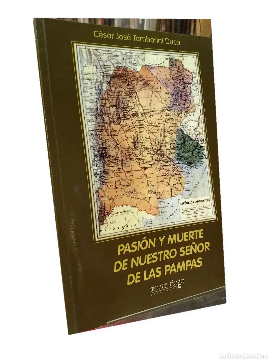 Libros de segunda mano: C&Eacute;SAR JOS&Eacute; TAMBORINI DUCA &ndash; PASI&Oacute;N Y MUERTE DE NUESTRO SE&Ntilde;OR DE LAS PAMPAS &ndash; MONTE RIEGO EDICION LM