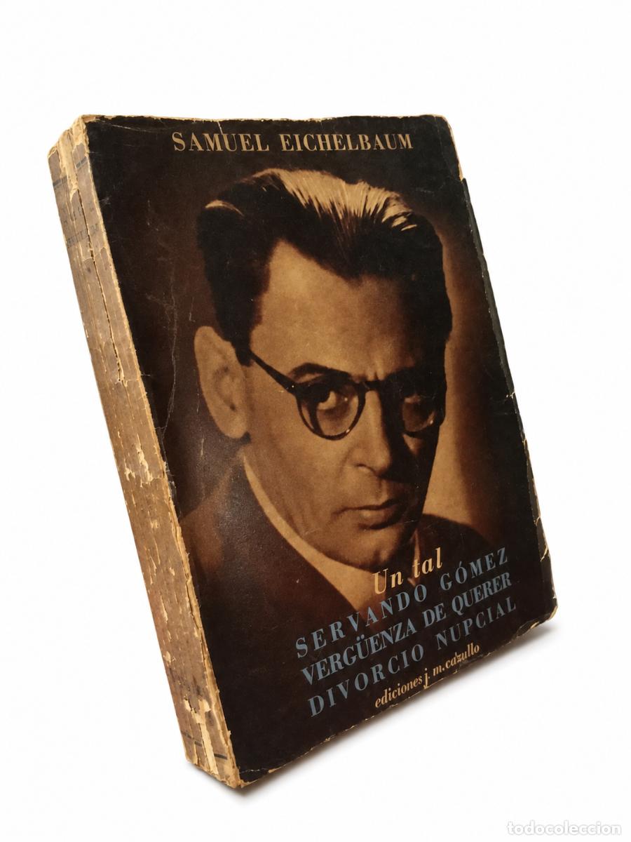 Libros de segunda mano: SAMUEL EICHELBAUM &ndash; UN TAL SERVANDO G&Oacute;MEZ. VERG&Uuml;ENZA DE QUERER. DIVORCIO NUPCIAL &ndash; LM