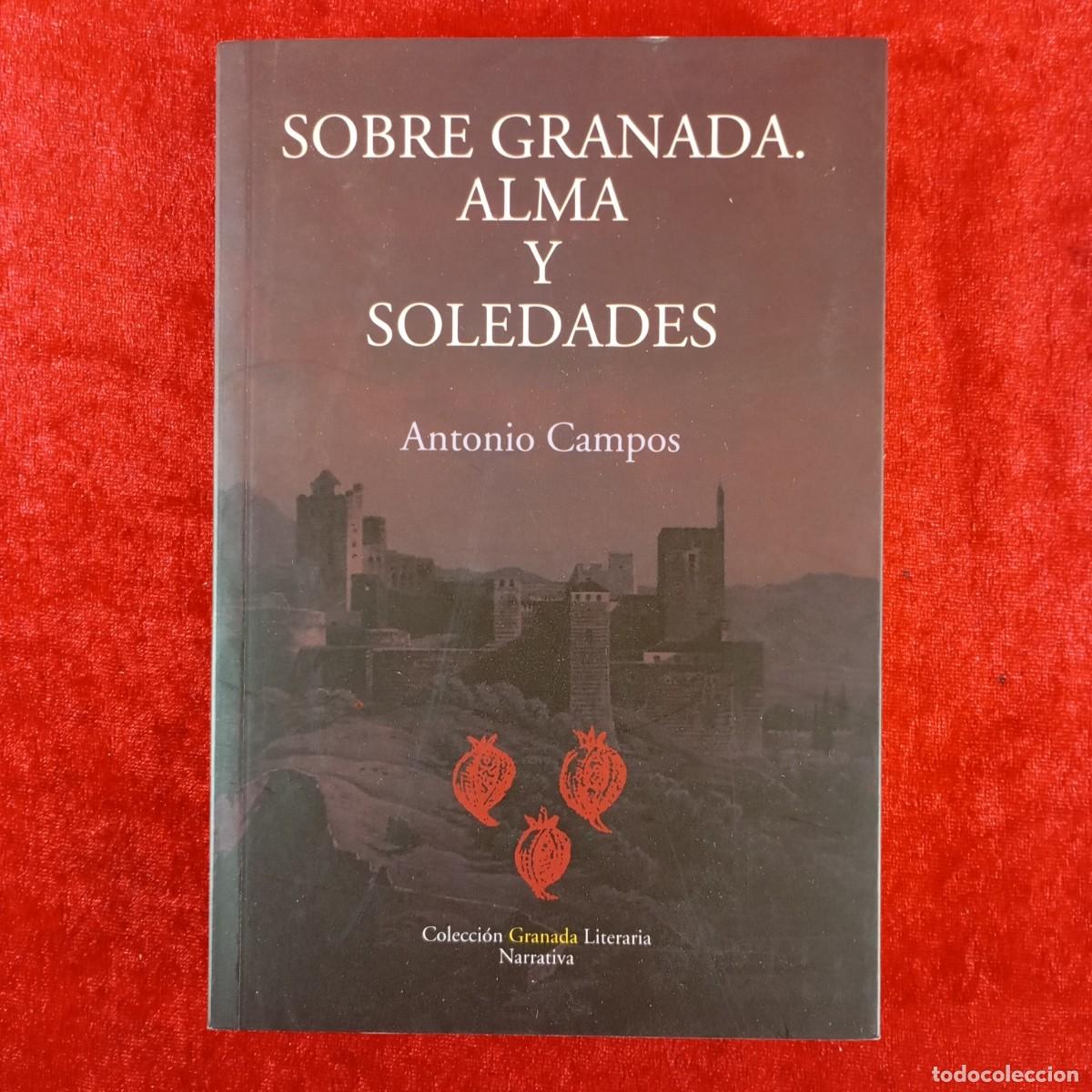 Libros de segunda mano: SOBRE GRANADA - ALMA Y SOLEDADES - ANTONIO CAMPOS - GRANADA LITERARIA - NARRATIVA / 4055