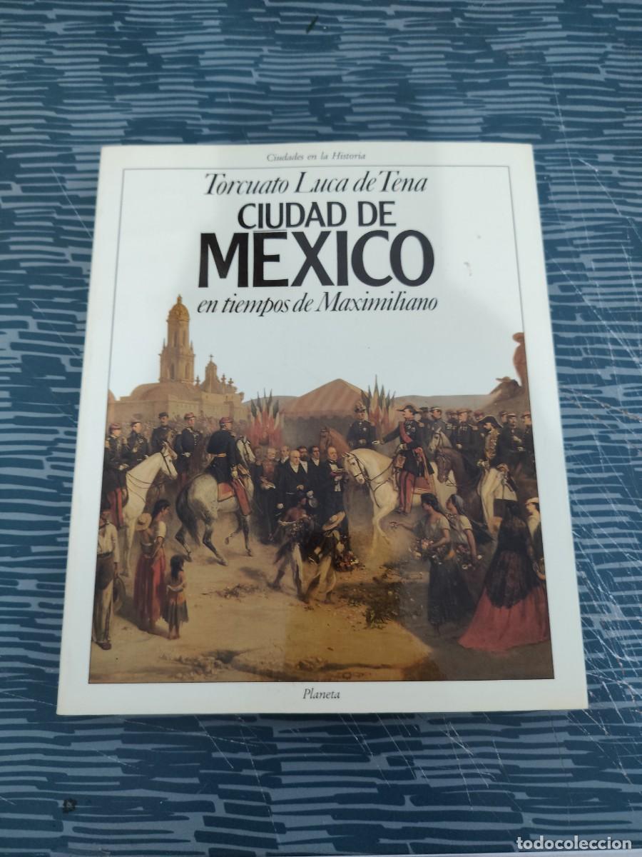Libros de segunda mano: CIUDAD DE M&Eacute;XICO EN TIEMPOS DE MAXIMILIANO,TORCUATO LUCA DE TENA, PLANETA EDITORIAL,1989,183 P&Aacute;GINAS