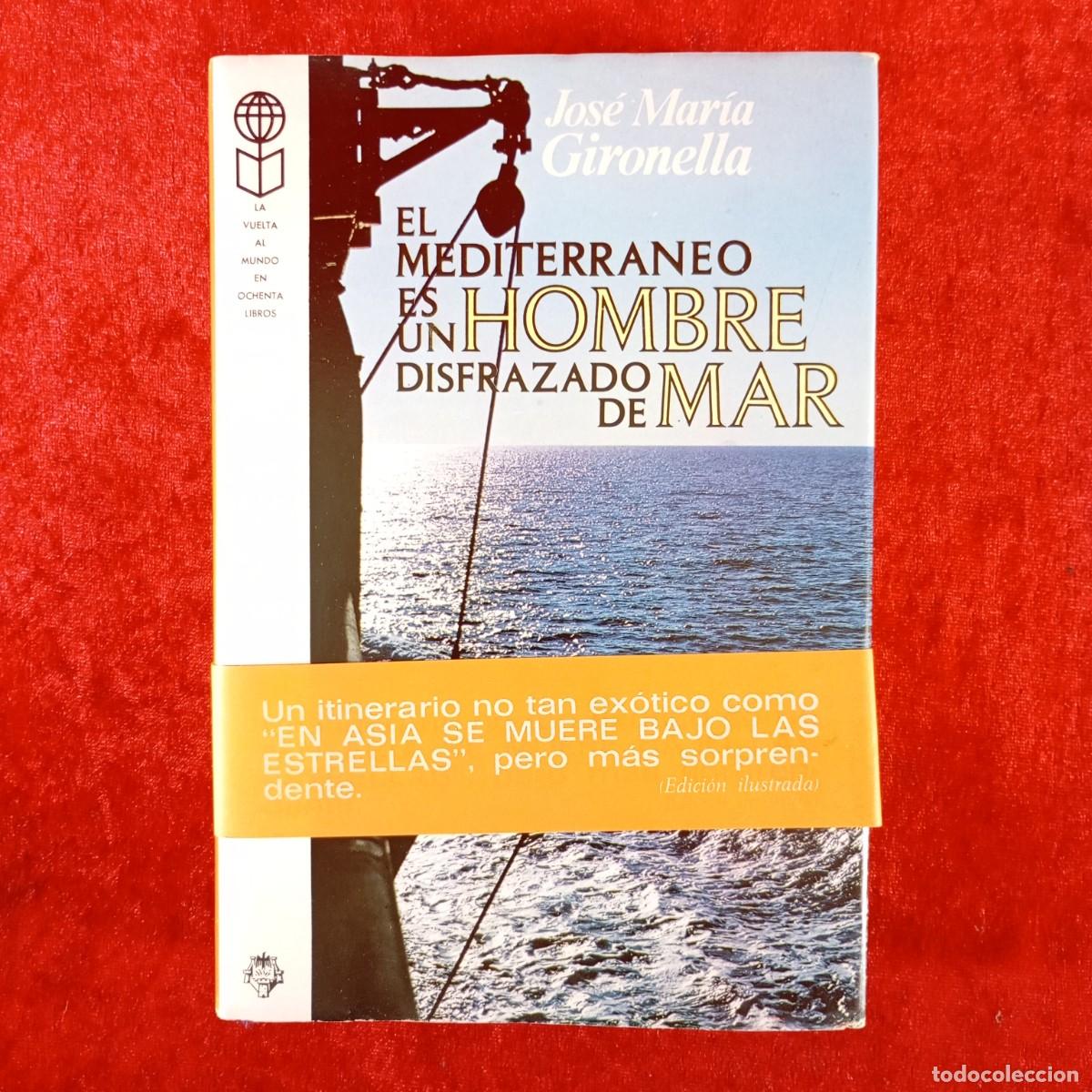 Libros de segunda mano: EL MEDITERRANEO ES UN HOMBRE DISFRAZADO DE MAR - JOS&Eacute; MAR&Iacute;A GIRONELLA / 4578