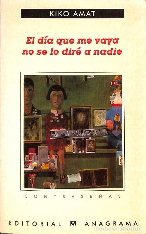 Libros de segunda mano: El D&iacute;a Que Me Vaya No Se Lo Dir&eacute; a Nadie - Kiko Amat - Editorial Anagrama - Contrase&ntilde;as, Vol: 191