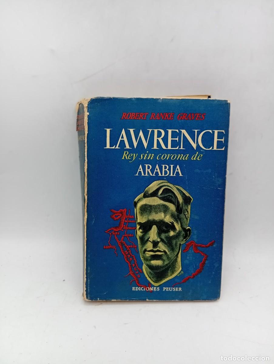 Libros de segunda mano: LAWRENCE, REY SIN CORONA DE ARABIA. ROBERT RANKE GRVES. EDICIONES PEUSER. 1946. PAGS : 300.