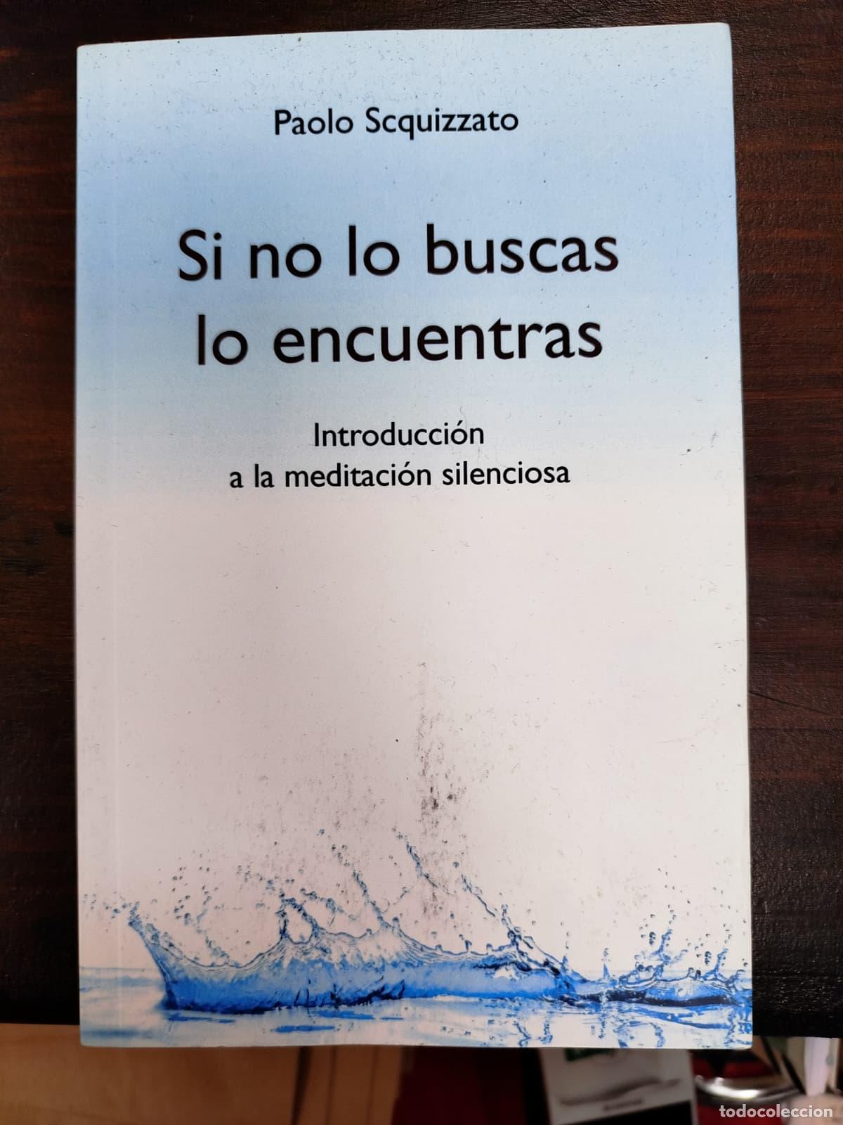 Libros de segunda mano: SI NO LO BUSCAS LO ENCUENTRAS, introducci&oacute;n a la meditaci&oacute;n silenciosa - PAOLO SCQUIZZATO