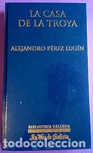Libros de segunda mano: La Casa de la Troya - Alejandro Perez Lugin - La Voz de Galicia - Biblioteca Gallega de Autores