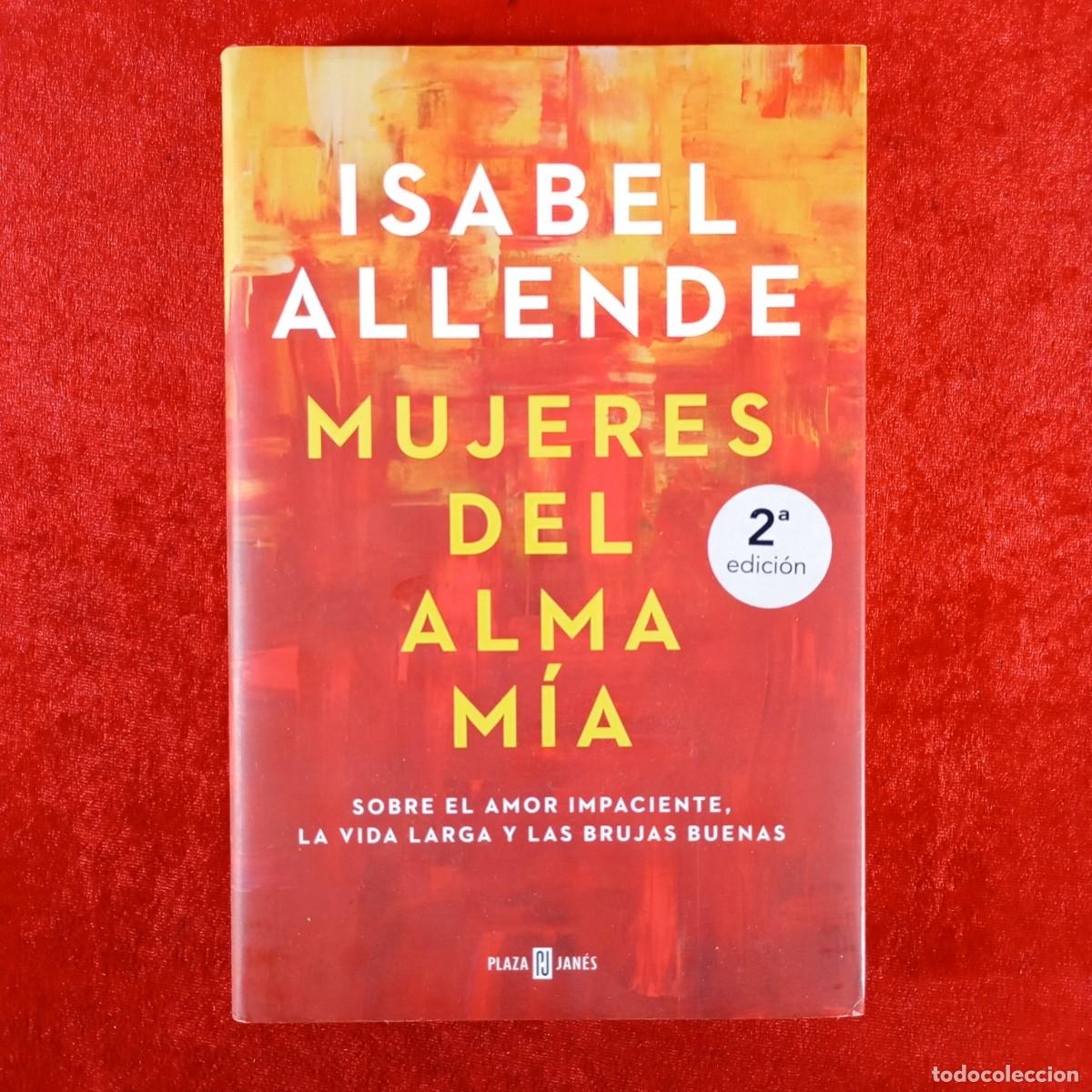 Libros de segunda mano: ISABEL ALLENDE - MUJERES DEL ALMA M&Iacute;A - SOBRE EL AMOR IMPACIENTE, LA VIDA LARGA Y LAS BRUJAS / 6169