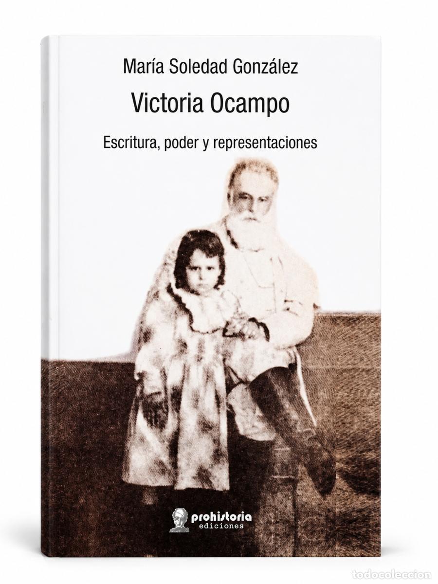 Libros de segunda mano: VICTORIA OCAMPO. ESCRITURA, PODER Y REPRESENTACIONES &ndash; PROHISTORIA EDICIONES &ndash; 2018 &ndash; LM