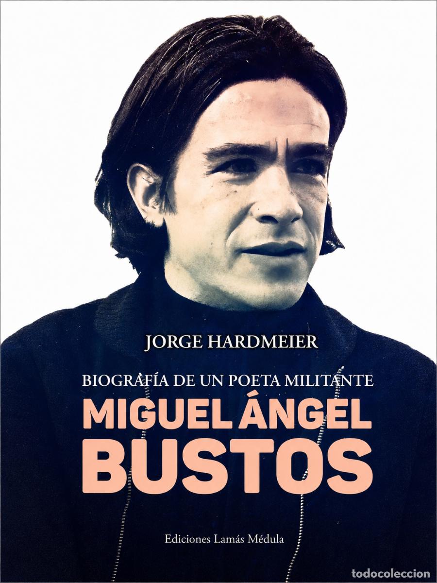 Libros de segunda mano: JORGE HARDMEIER &ndash; MIGUEL &Aacute;NGEL BUSTOS. BIOGRAF&Iacute;A DE UN POETA MILITANTE &ndash; LM