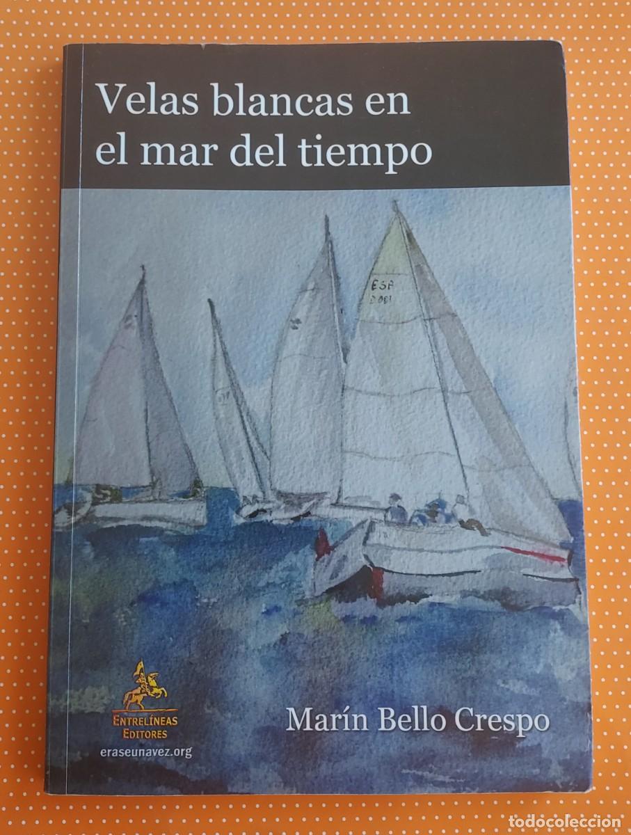 Libros de segunda mano: VELAS BLANCAS EN EL MAR DEL TIEMPO MAR&Iacute;N BELLO CRESPO DEDICADO POR EL AUTOR ENTRELINEAS EDITORES