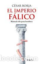 Libros de segunda mano: El imperio f&aacute;lico: Manual s&oacute;lo para hombres. C&eacute;sar Borja