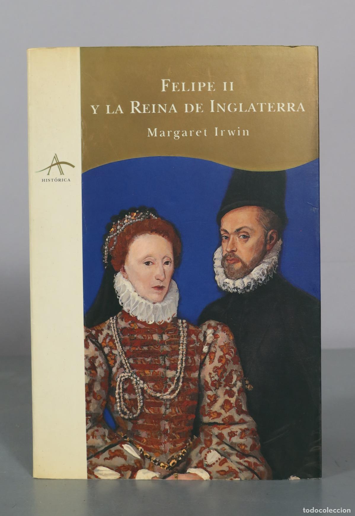 Libros de segunda mano: Felipe II y la Reina de Inglaterra - Margaret Irwin - Ediciones ALBA