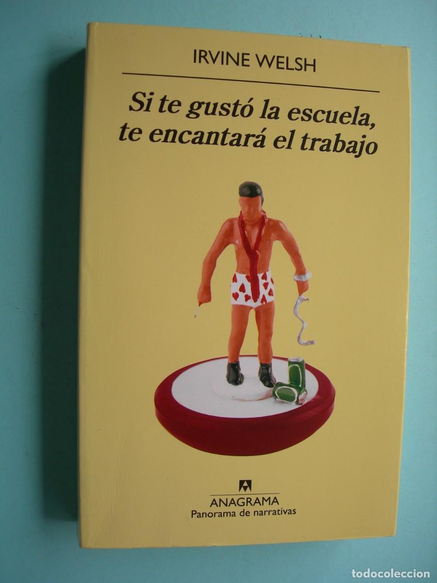 Libros de segunda mano: SI TE GUST&Oacute; LA ESCUELA, TE ENCANTAR&Aacute; EL TRABAJO / IRVINE WELSH / NARRATIVA