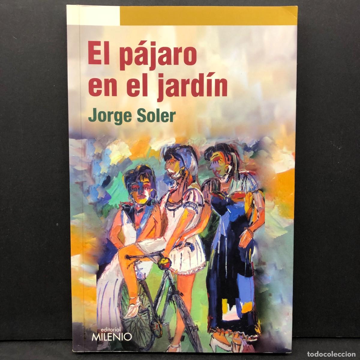 Libros de segunda mano: EL P&Aacute;JARO EN EL JARD&Iacute;N - JORGE SOLER - EDITORIAL MILENIO - DEDICADO / 6822