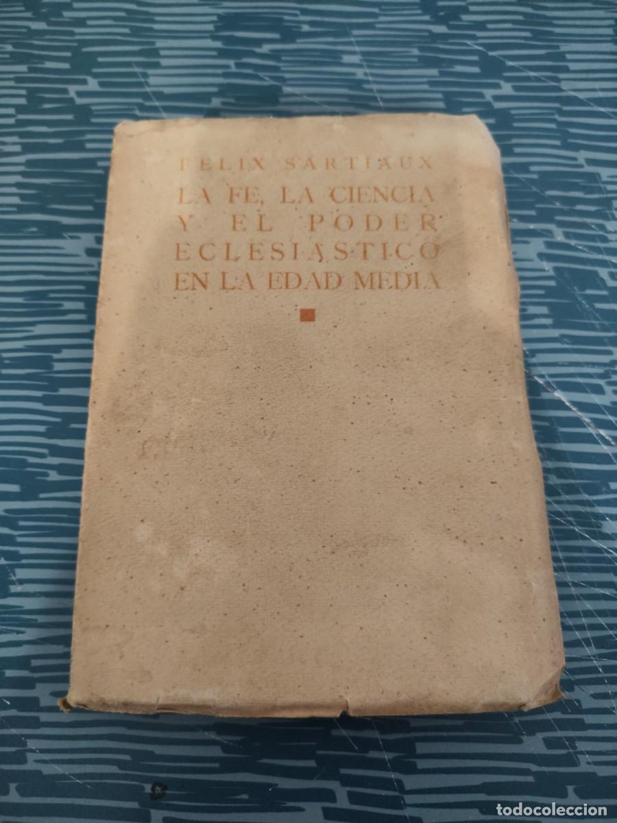 Libros de segunda mano: LA FE,LA CIENCIA Y EL PODER ECLESI&Aacute;STICO EN LA EDAD MEDIA F&Eacute;LIX SARTIAUX,253 P&Aacute;GINAS.