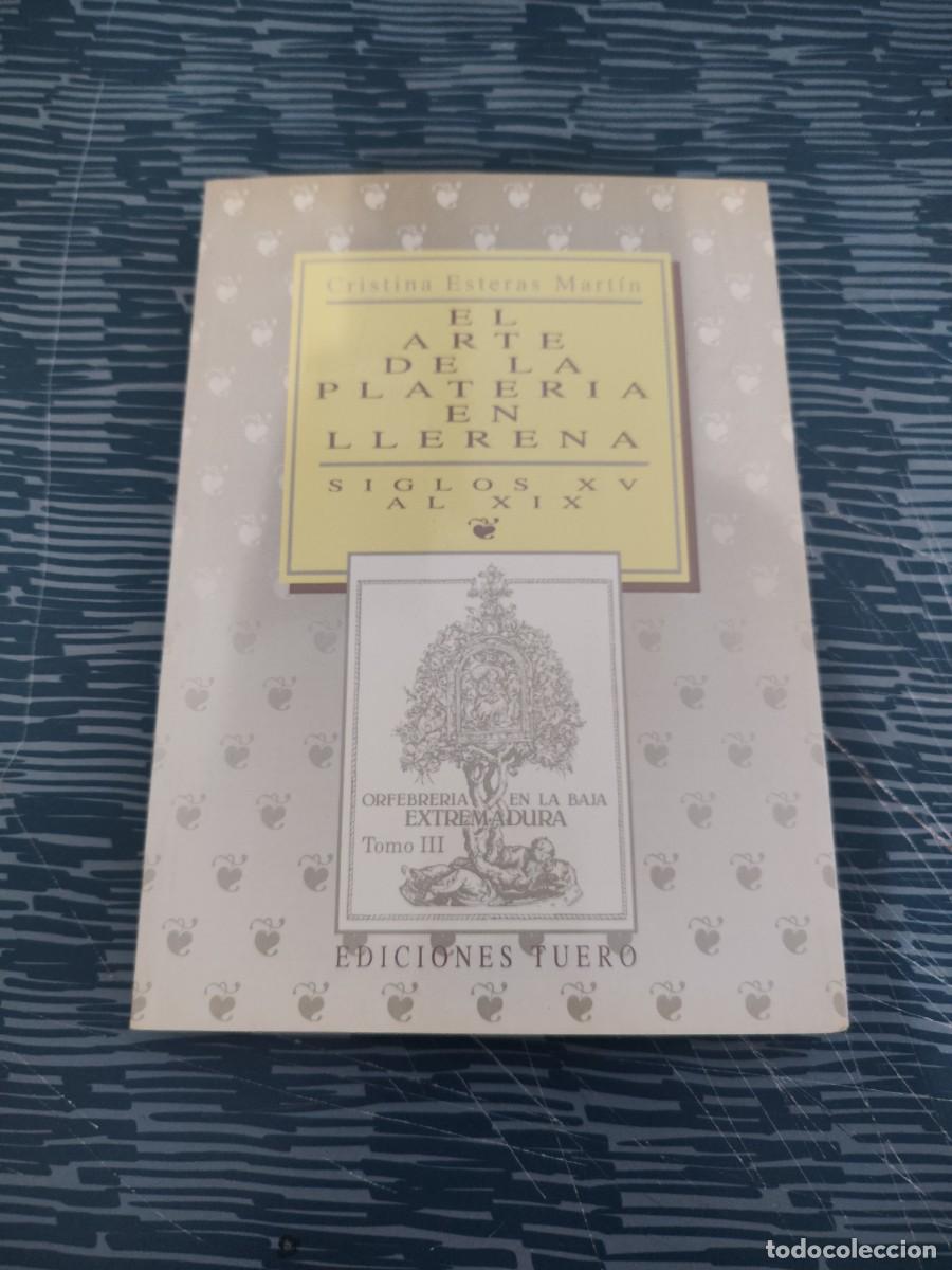 Libros de segunda mano: EL ARTE DE LA PLATERIA EN LLERENA,SIGLOS XV AL XIX, CRISTINA ESTERAS MARTIN, EDICIONES TUERO,1990.