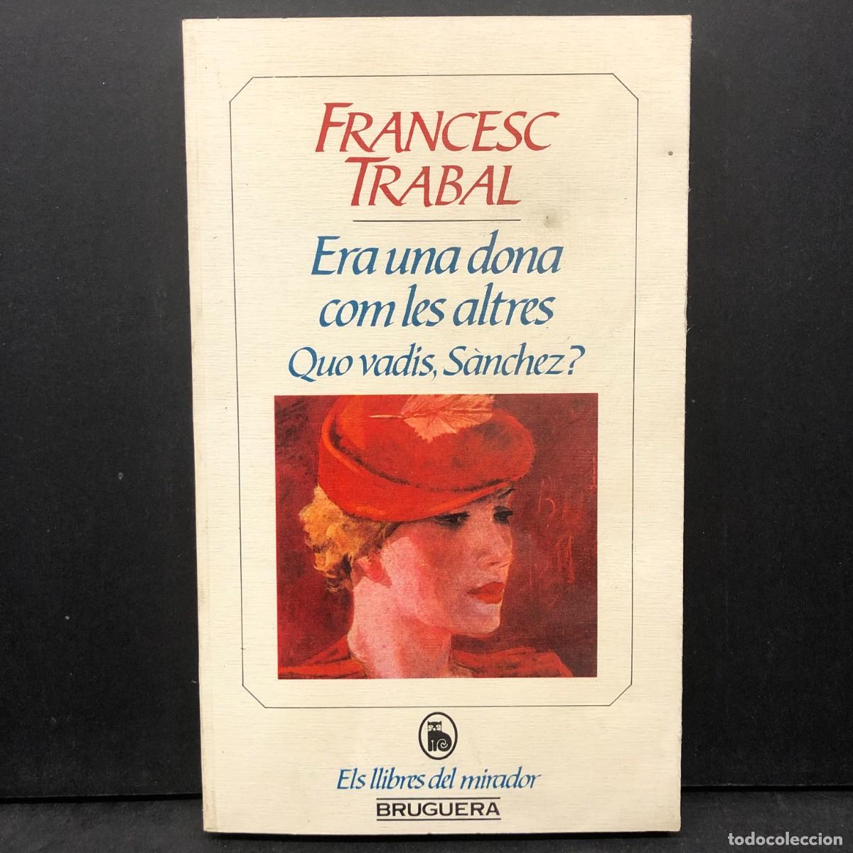 Libros de segunda mano: FRANCESC TRABAL - ERA UNA DONA COM LES ALTRES - QUO VADIS, S&Agrave;NCHEZ ? - BRUGUERA / 144
