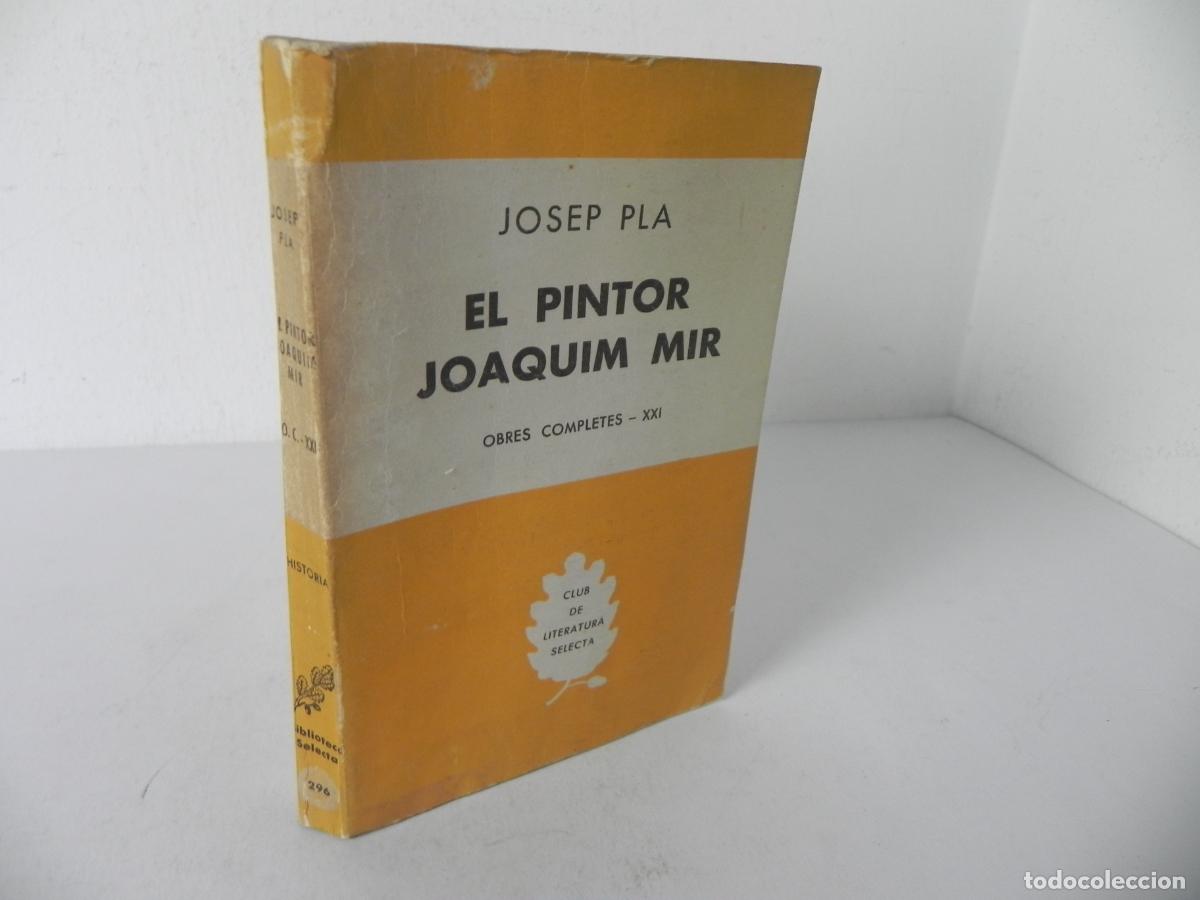 Libros de segunda mano: EL PINTOR JOAQUIM MIR (JOSEP PLA) OBRES COMPLETES - XXI - EDITORIAL SELECTA-1960 2&ordf; EDICI&Oacute;N
