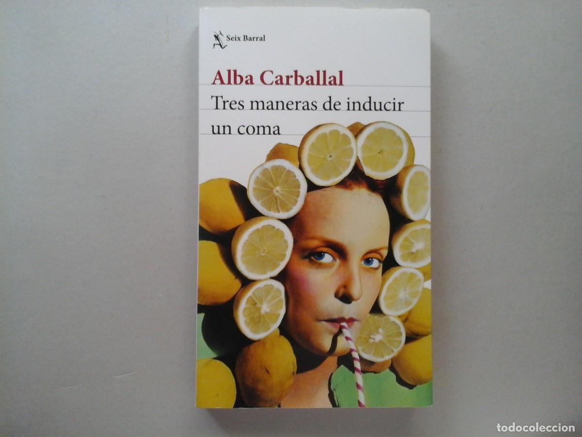 Libros de segunda mano: ALBA CARBALLAL.TRES MANERAS DE INDUCIR UN COMA. 1&ordf; EDICI&Oacute;N. LITERATURA ESPA&Ntilde;OLA. MUJERES