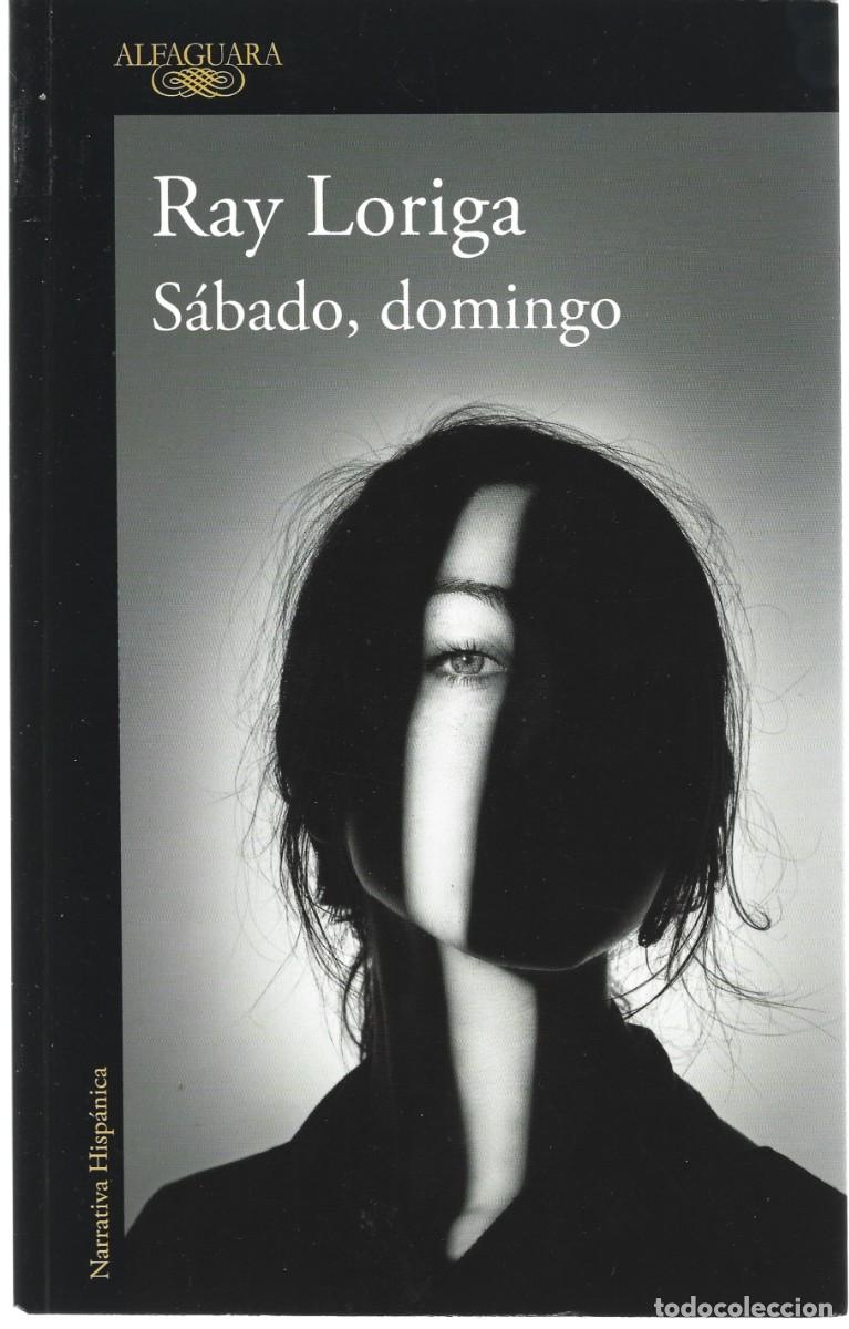 Libros de segunda mano: Ray LORIGA : S&aacute;bado, domingo. (Eds. Alfaguara, Narrativa Hisp&aacute;nica, 2019)