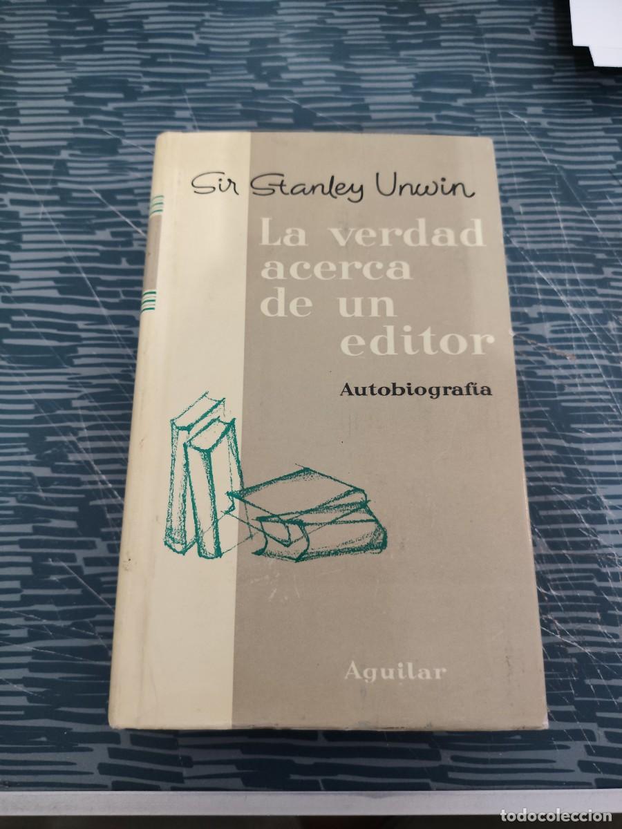Libros de segunda mano: LA VERDAD ACERCA DE UN EDITOR, AUTOBIOGRAF&Iacute;A,SIR STANLEY UNWIN,AGUILAR,1961,426 PAG.