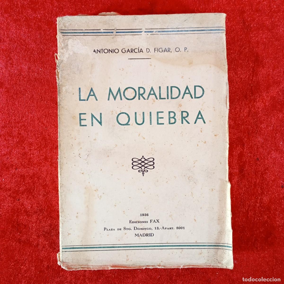 Libros de segunda mano: LA MORALIDAD EN QUIEBRA - ANTONIO GARC&Iacute;A D. FIGAR - EDICIONES FAX - 1936 - MADRID / 1330