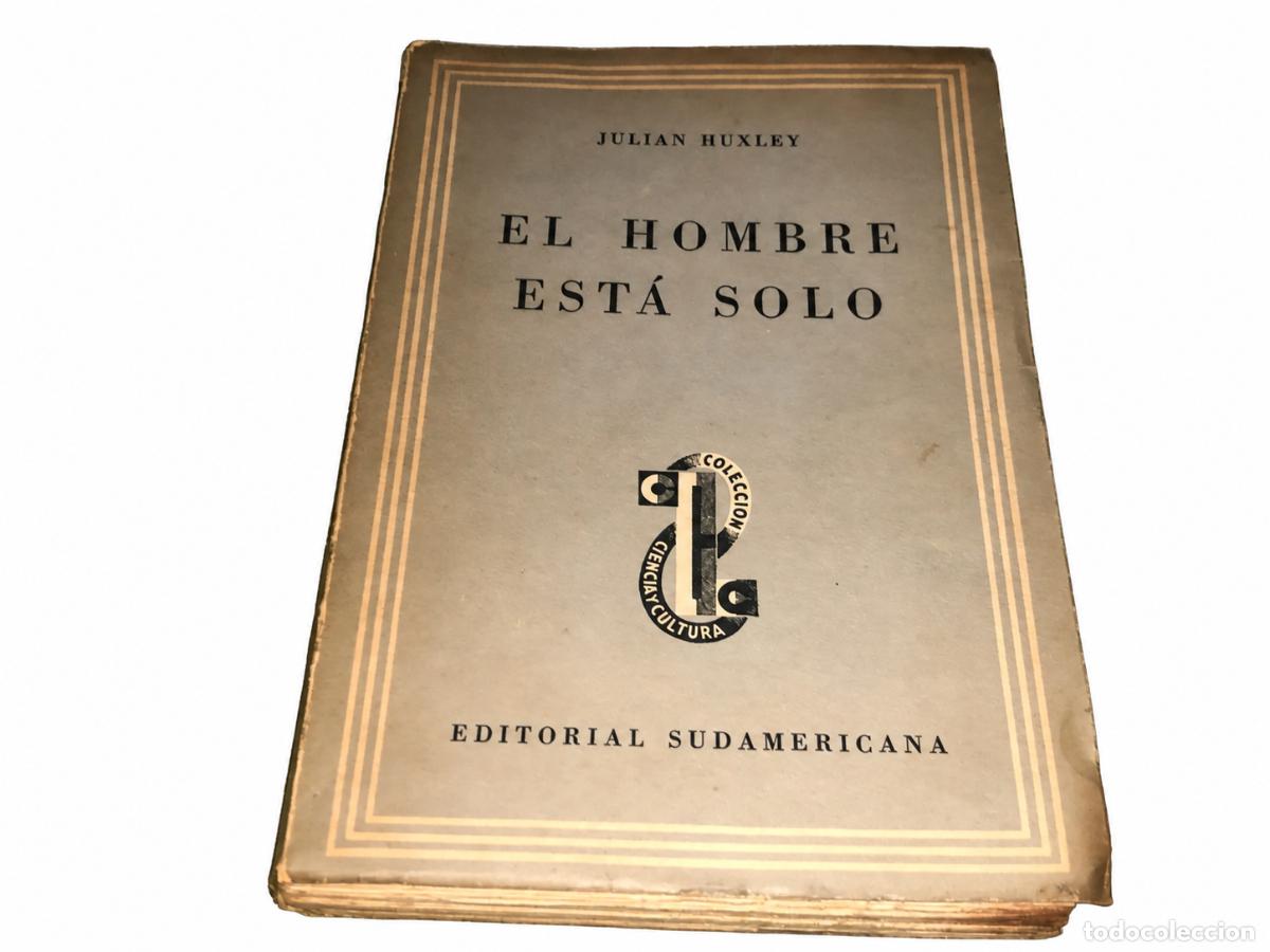 Libros de segunda mano: JULIAN HUXLEY &ndash; EL HOMBRE EST&Aacute; SOLO &ndash; EDITORIAL SUDAMERICANA &ndash; LM