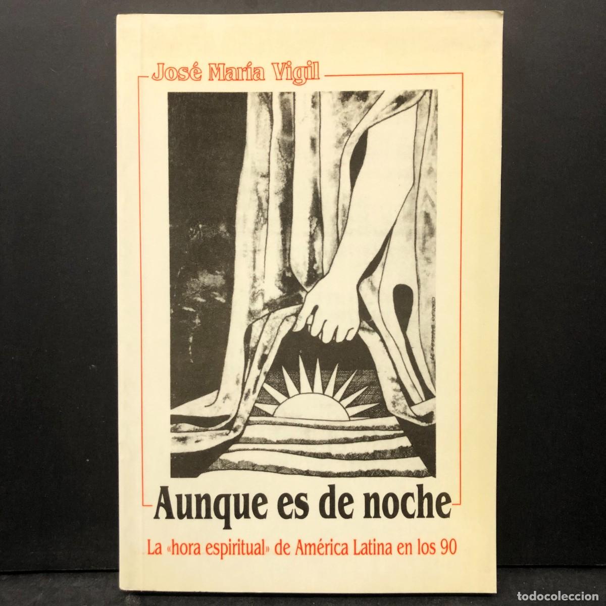 Libros de segunda mano: JOS&Eacute; MAR&Iacute;A VIGIL - AUNQUE ES DE NOCHE - LA HORA ESPIRITUAL DE AM&Eacute;RICA LATINA EN LOS 90 / 1545