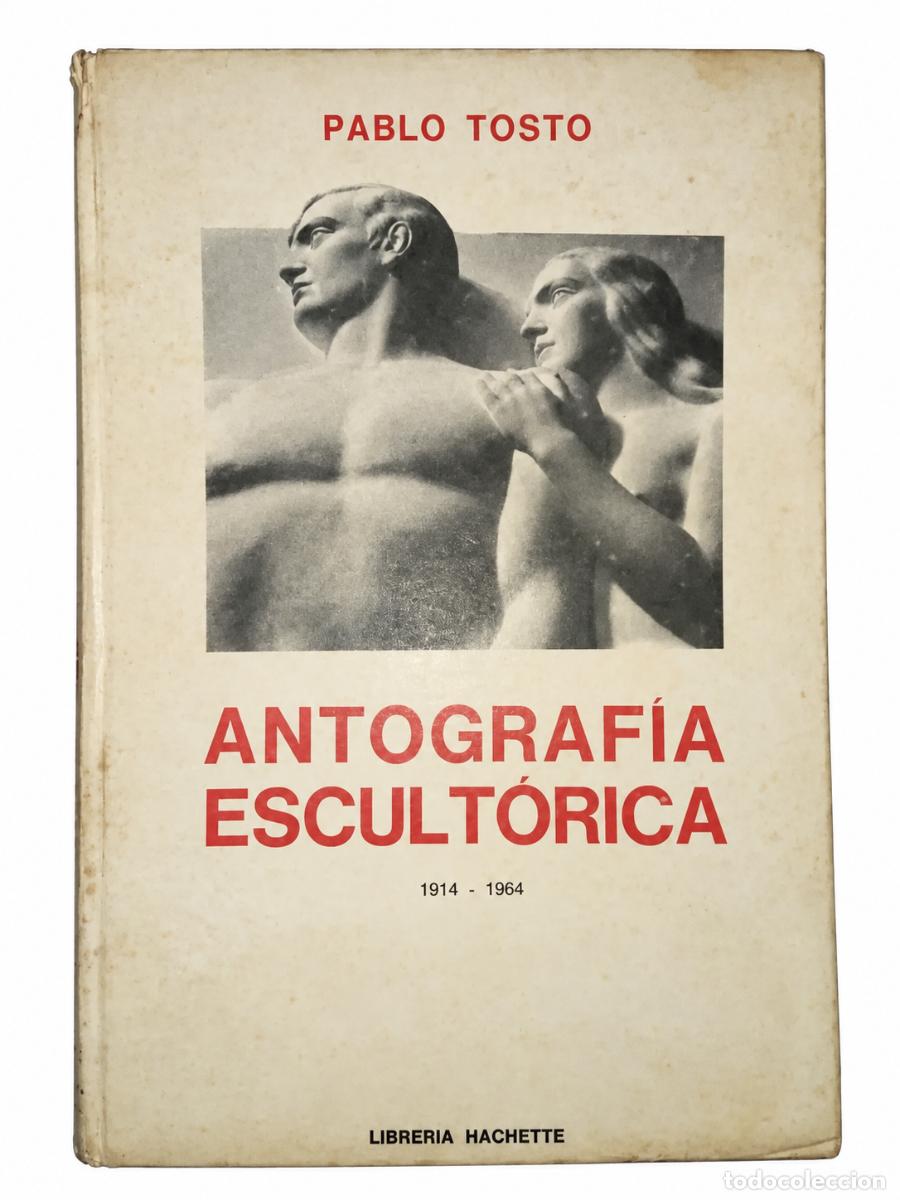 Libros de segunda mano: PABLO TOSTO &ndash; ANTOGRAF&Iacute;A ESCULT&Oacute;RICA 1914-1964 &ndash; LIBRER&Iacute;A HACHETTE &ndash; 1966 LM