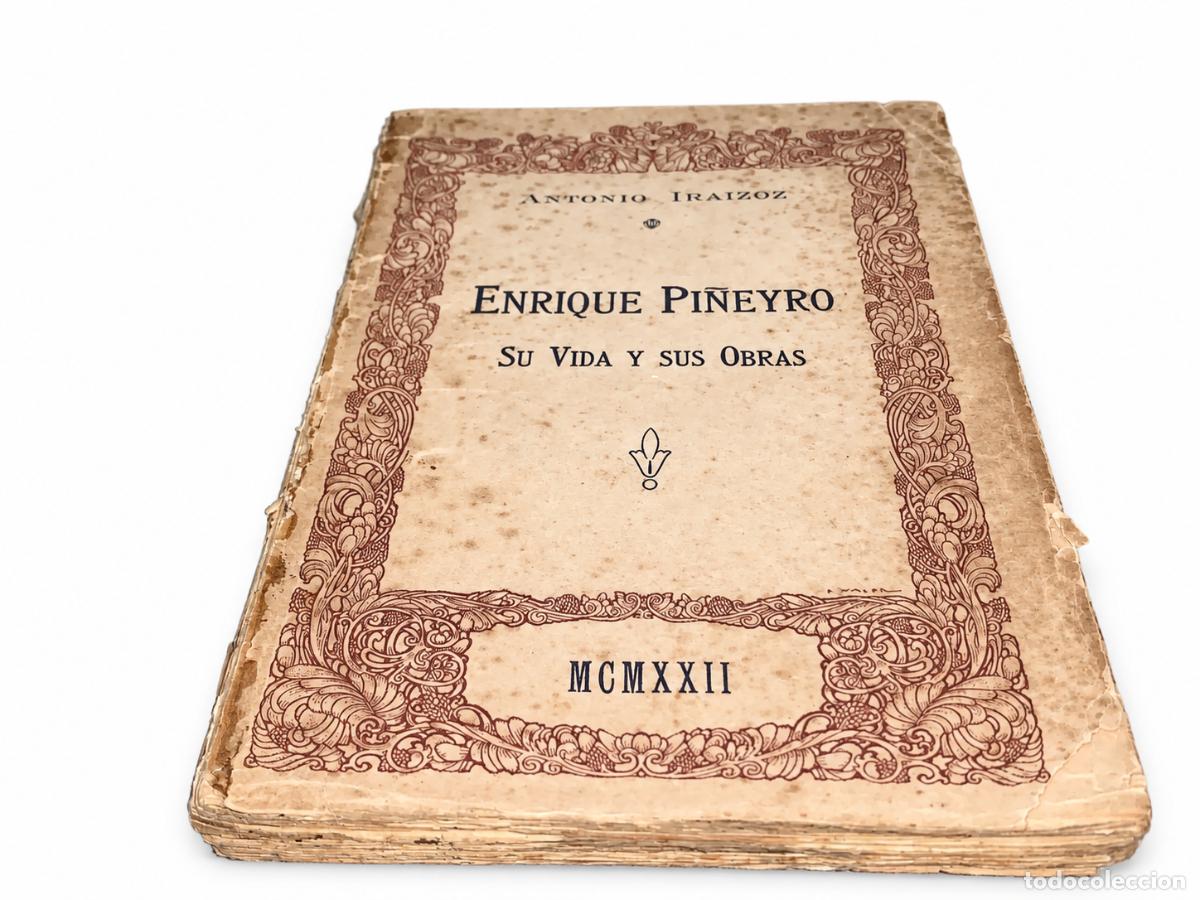 Libros de segunda mano: ANTONIO IRAIZOZ &ndash; ENRIQUE PI&Ntilde;EYRO. SU VIDA Y SUS OBRAS &ndash; 1922 LM