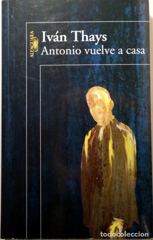 Libros de segunda mano: THAYS, Iv&aacute;n - ANTONIO VUELVE A CASA - Lima 2015 - 1&ordf; edici&oacute;n - Dedicado