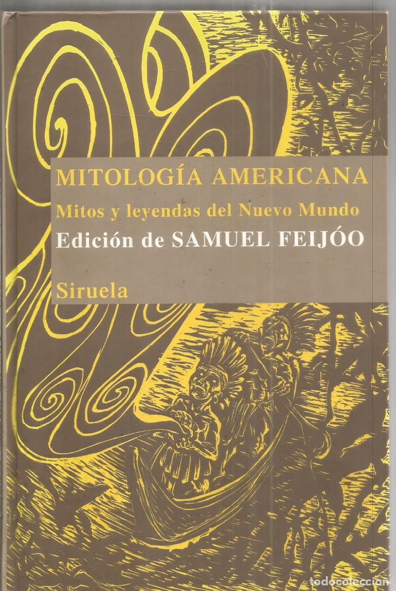 Libros de segunda mano: MITOLOGIA AMERICANA. MITOS Y LEYENDAS DEL NUEVO MUNDO. EDICION SAMUEL FEIJOO. SIRUELA. PRIMERA EDIC