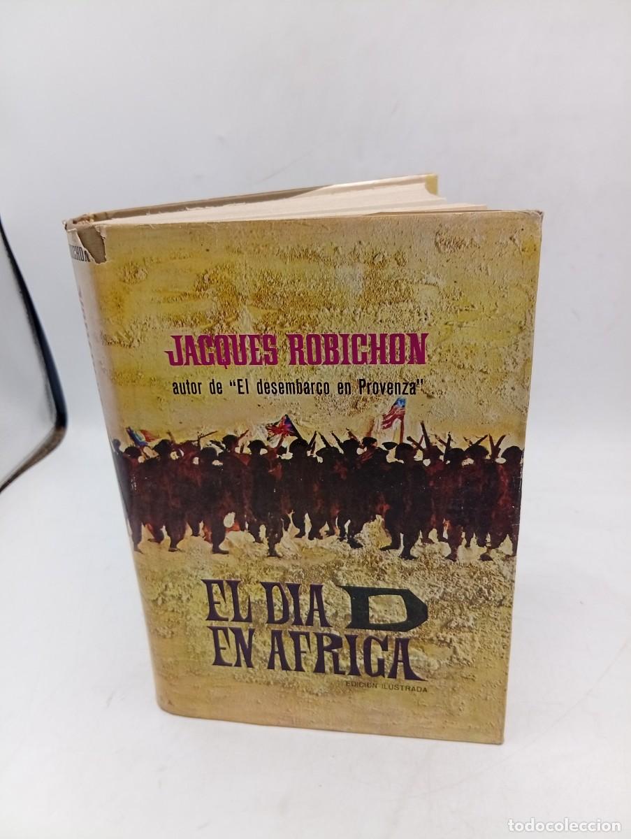 Libros de segunda mano: EL DIA D EN AFRICA ( 8 DE NOVIEMBRE DE 1942). JACQUES ROBICHON. PLAZA & JANES. 1965. PAGS : 411.
