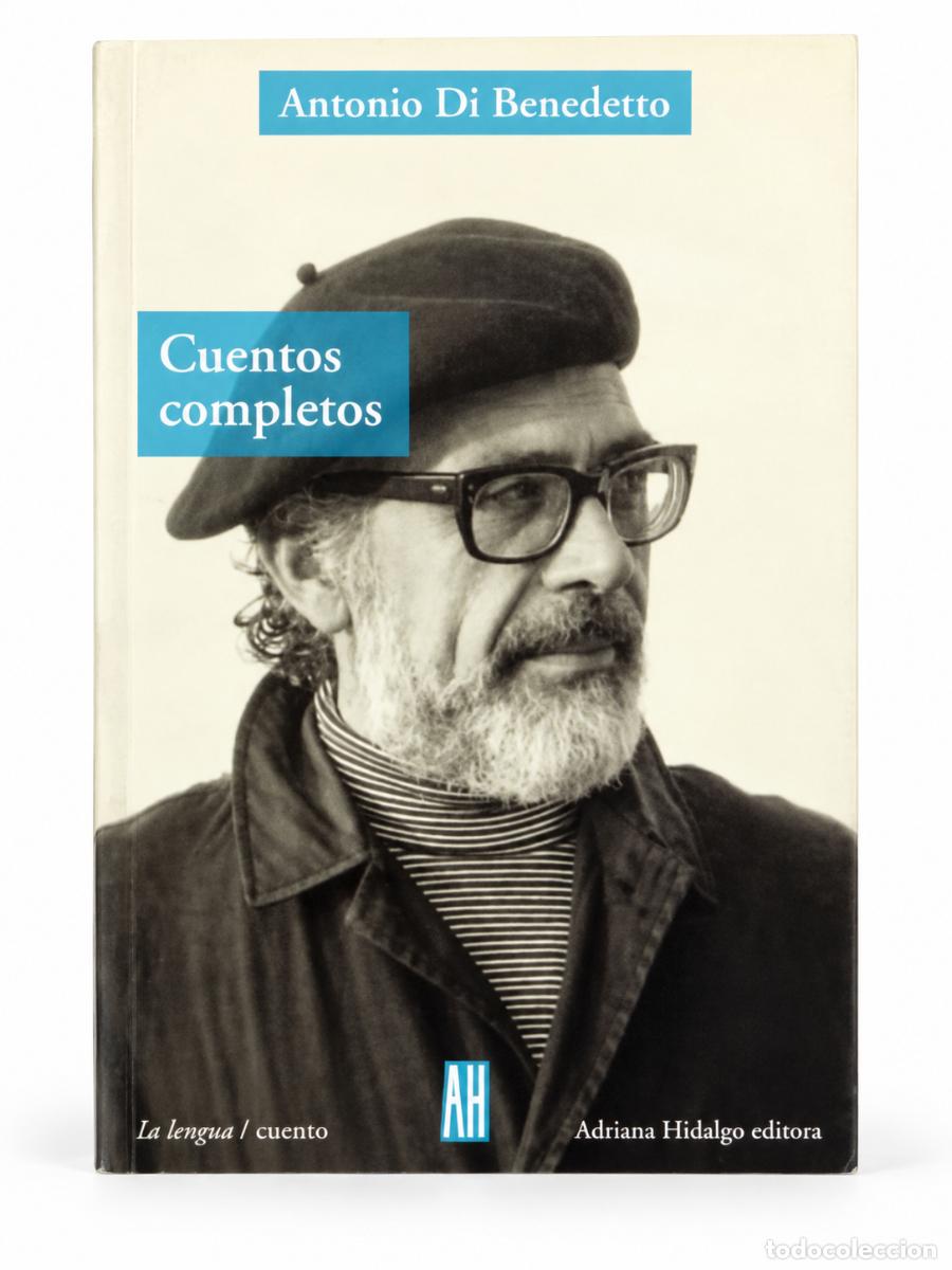 Libros de segunda mano: ANTONIO DI BENEDETTO &ndash; CUENTOS COMPLETOS &ndash; ADRIANA HIDALGO &ndash; 2006 LM