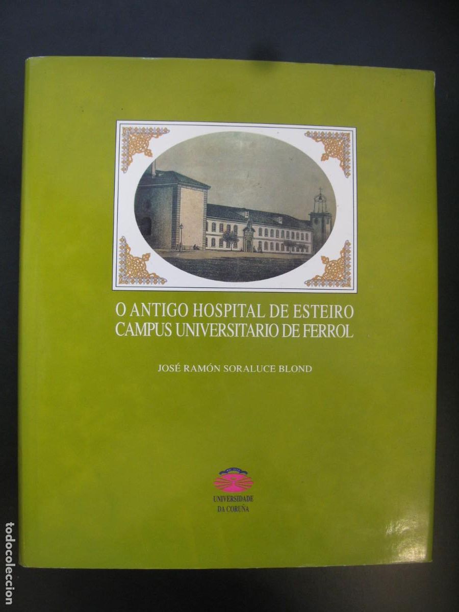 Libri di seconda mano: O ANTIGO HOSPITAL DE ESTEIRO CAMPUS UNIVERSITARIO DE FERROL - JOS&Eacute; RAM&Oacute;N SORALUCE BLOND