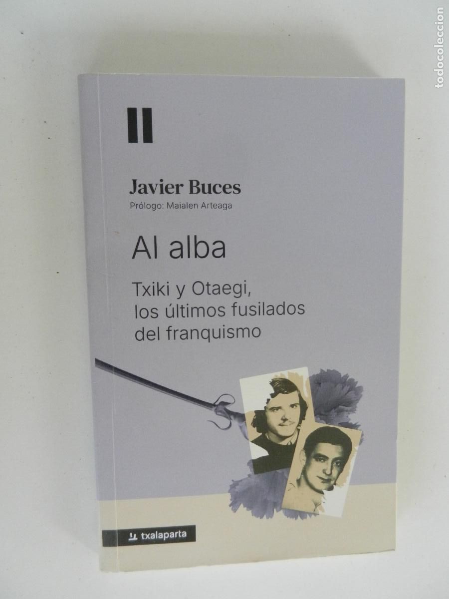 Libros de segunda mano: AL ALBA - LOS &Uacute;LTIMOS FUSILADOS DEL FRANQUISMO - JAVIER BUCES - TXALAPARTA 1&ordf; ED. 2025.