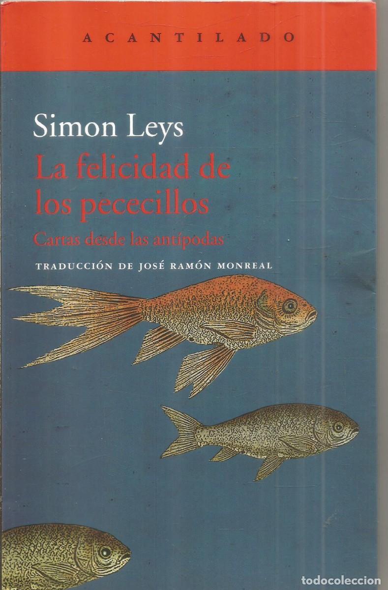 Libros de segunda mano: SIMON LEYS. LA FELICIDAD DE LOS PECECILLOS. CARTAS DESDE LAS ANTIPODAS. ACANTILADO.