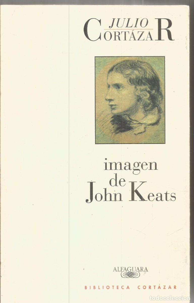 Libros de segunda mano: JULIO CORTAZAR. IMAGEN DE JOHN KEATS. ALFAGUARA. PRIMERA EDICION